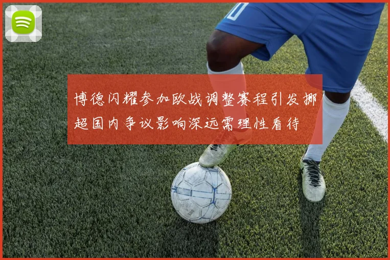 博德闪耀参加欧战调整赛程引发挪超国内争议影响深远需理性看待
