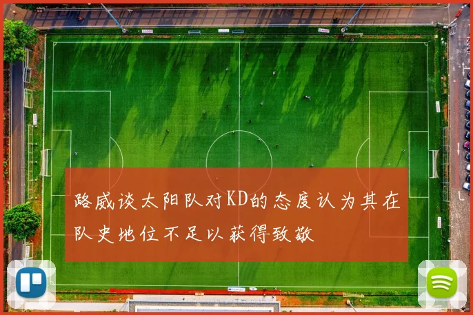 路威谈太阳队对KD的态度认为其在队史地位不足以获得致敬